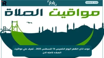 موعد أذان الظهر اليوم الخميس 14 أغسطس 2025.. تعرف على مواقيت الصلاة كاملة الآن